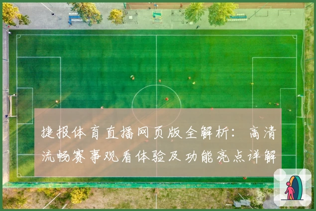 捷报体育直播网页版全解析：高清流畅赛事观看体验及功能亮点详解