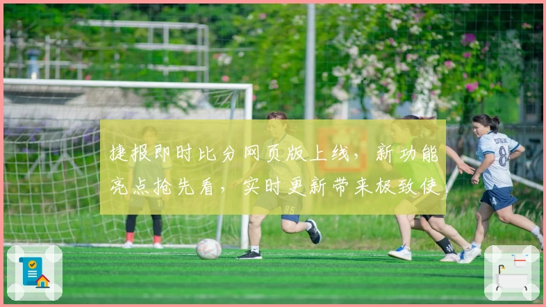 捷报即时比分网页版上线，新功能亮点抢先看，实时更新带来极致使用体验