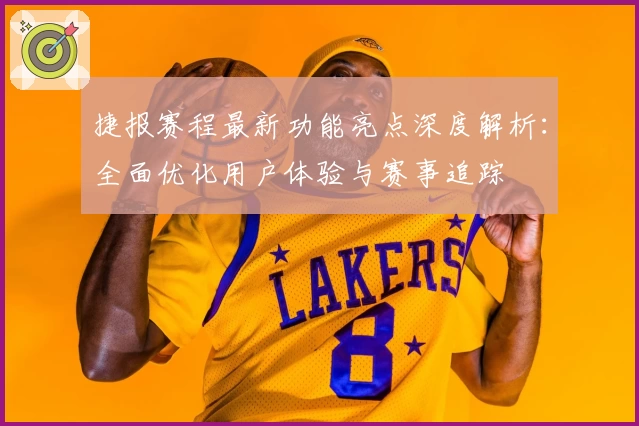 捷报赛程最新功能亮点深度解析：全面优化用户体验与赛事追踪