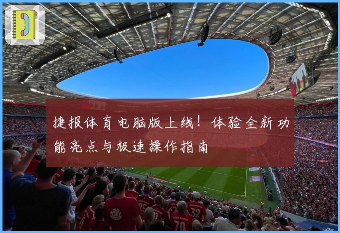 捷报体育电脑版上线！体验全新功能亮点与极速操作指南