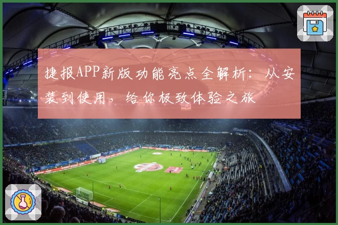 捷报APP新版功能亮点全解析：从安装到使用，给你极致体验之旅