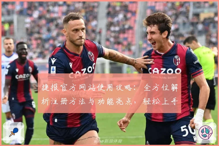 捷报官方网站使用攻略：全方位解析注册方法与功能亮点，轻松上手新体验